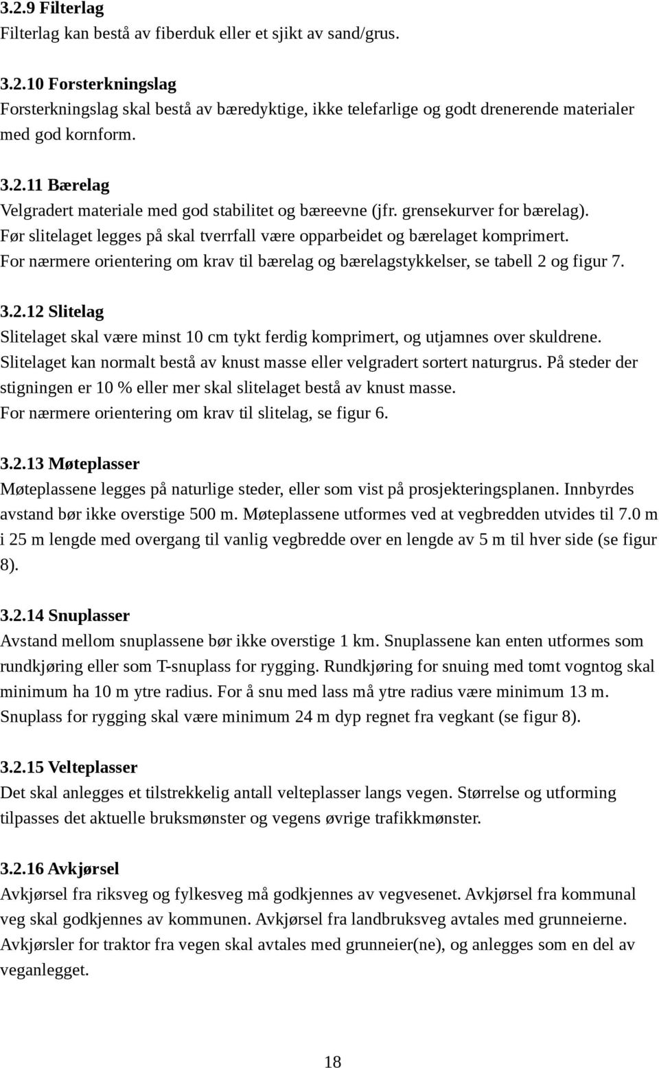 For nærmere orientering om krav til bærelag og bærelagstykkelser, se tabell 2 og figur 7. 3.2.12 Slitelag Slitelaget skal være minst cm tykt ferdig komprimert, og utjamnes over skuldrene.