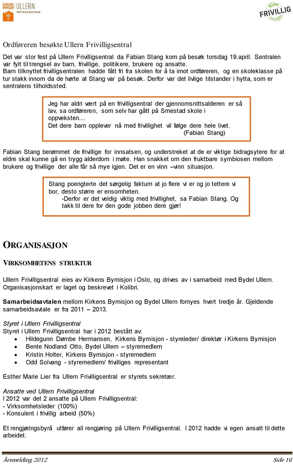 Barn tilknyttet frivilligsentralen hadde fått fri fra skolen for å ta imot ordføreren, og en skoleklasse på tur stakk innom da de hørte at Stang var på besøk.