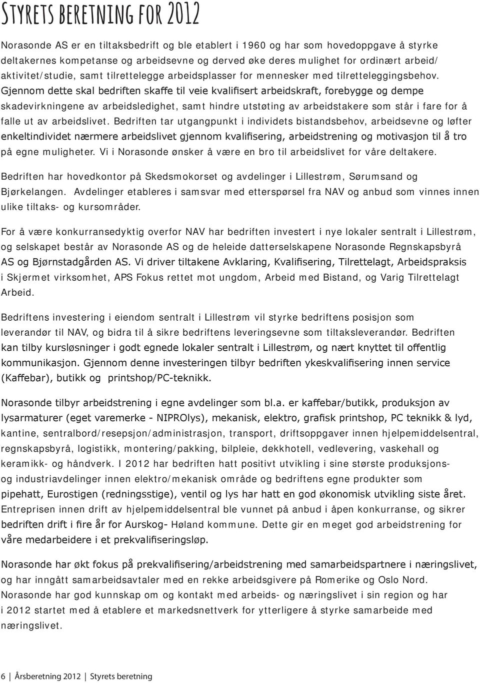 Gjennom dette skal bedriften skaffe til veie kvalifisert arbeidskraft, forebygge og dempe skadevirkningene av arbeidsledighet, samt hindre utstøting av arbeidstakere som står i fare for å falle ut av