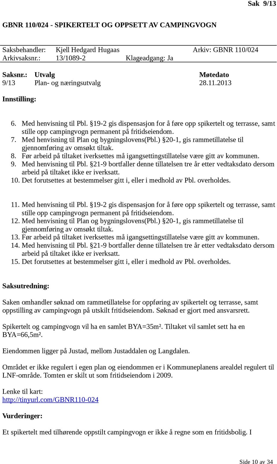 19-2 gis dispensasjon for å føre opp spikertelt og terrasse, samt stille opp campingvogn permanent på fritidseiendom. 7. Med henvisning til Plan og bygningslovens(pbl.