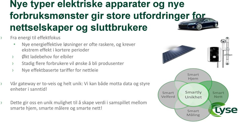 flere forbrukere vil ønske å bli produsenter Nye effektbaserte tariffer for nettleie Vår gateway er to-veis og helt unik: Vi kan både