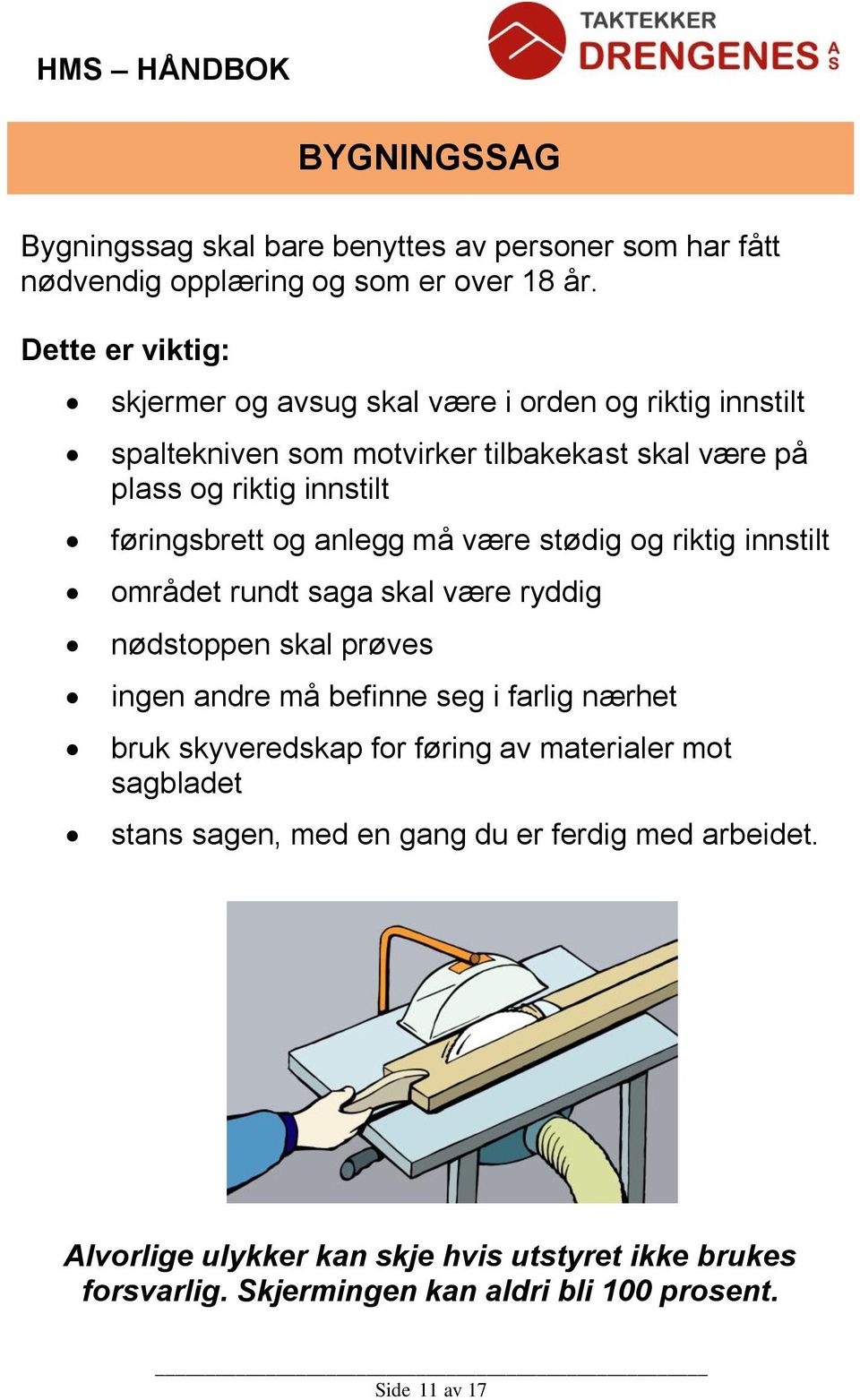 føringsbrett og anlegg må være stødig og riktig innstilt området rundt saga skal være ryddig nødstoppen skal prøves ingen andre må befinne seg i farlig nærhet