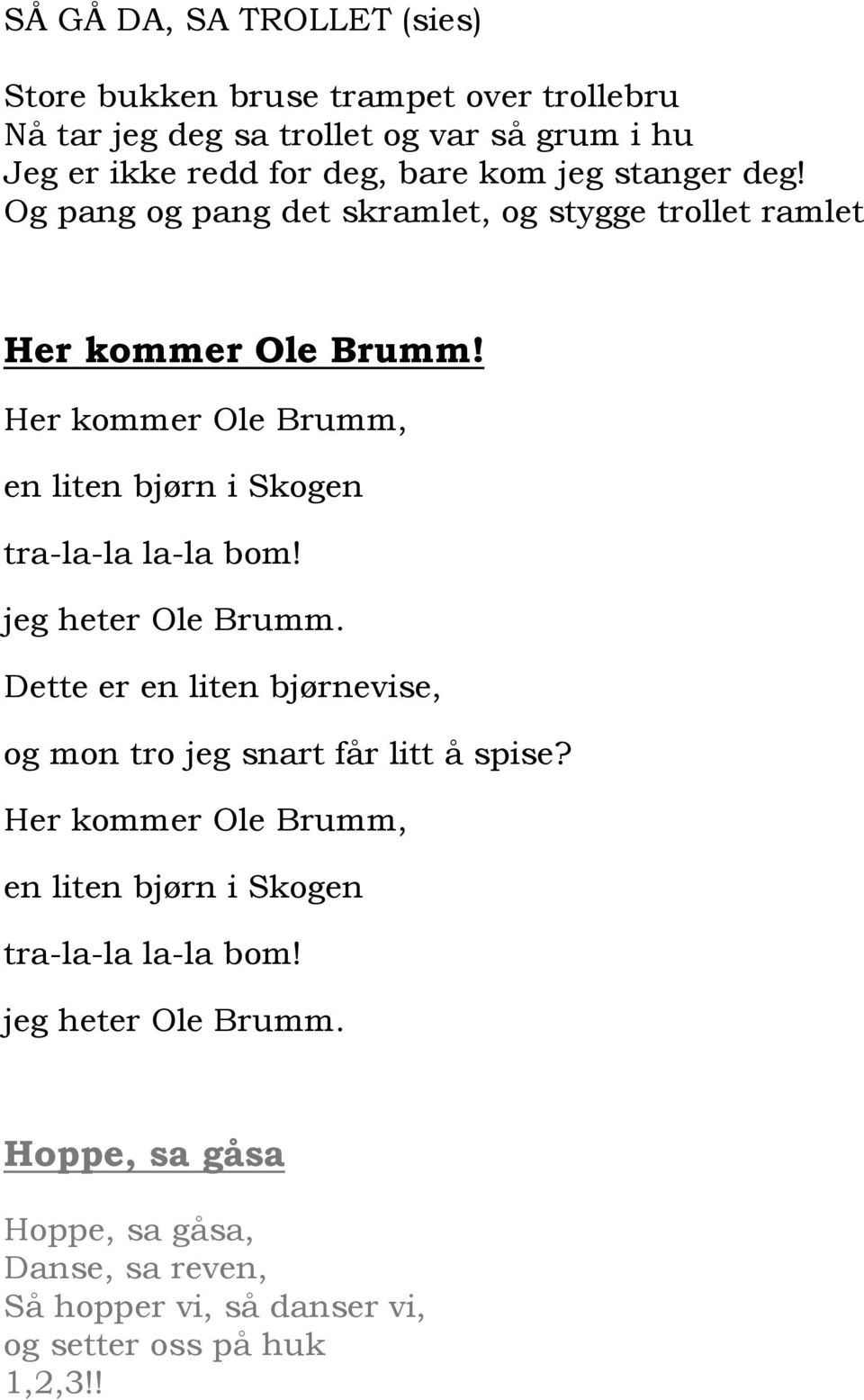 Her kommer Ole Brumm, en liten bjørn i Skogen tra-la-la la-la bom! jeg heter Ole Brumm.