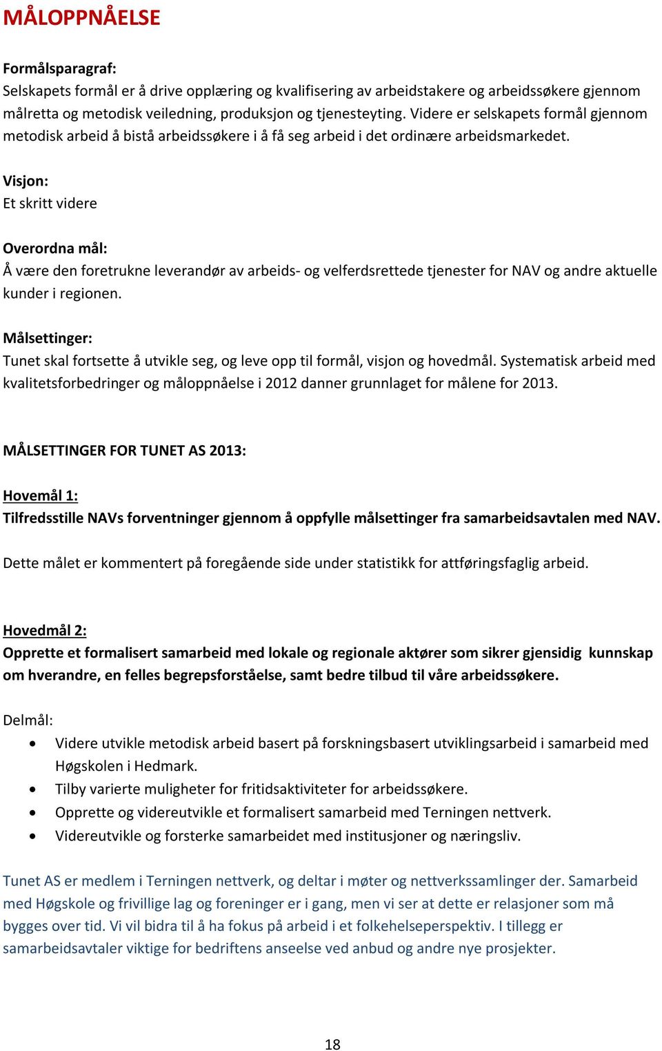 Visjon: Et skritt videre Overordna mål: Å være den foretrukne leverandør av arbeids- og velferdsrettede tjenester for NAV og andre aktuelle kunder i regionen.