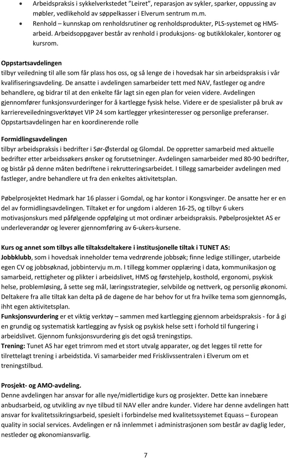 Oppstartsavdelingen tilbyr veiledning til alle som får plass hos oss, og så lenge de i hovedsak har sin arbeidspraksis i vår kvalifiseringsavdeling.