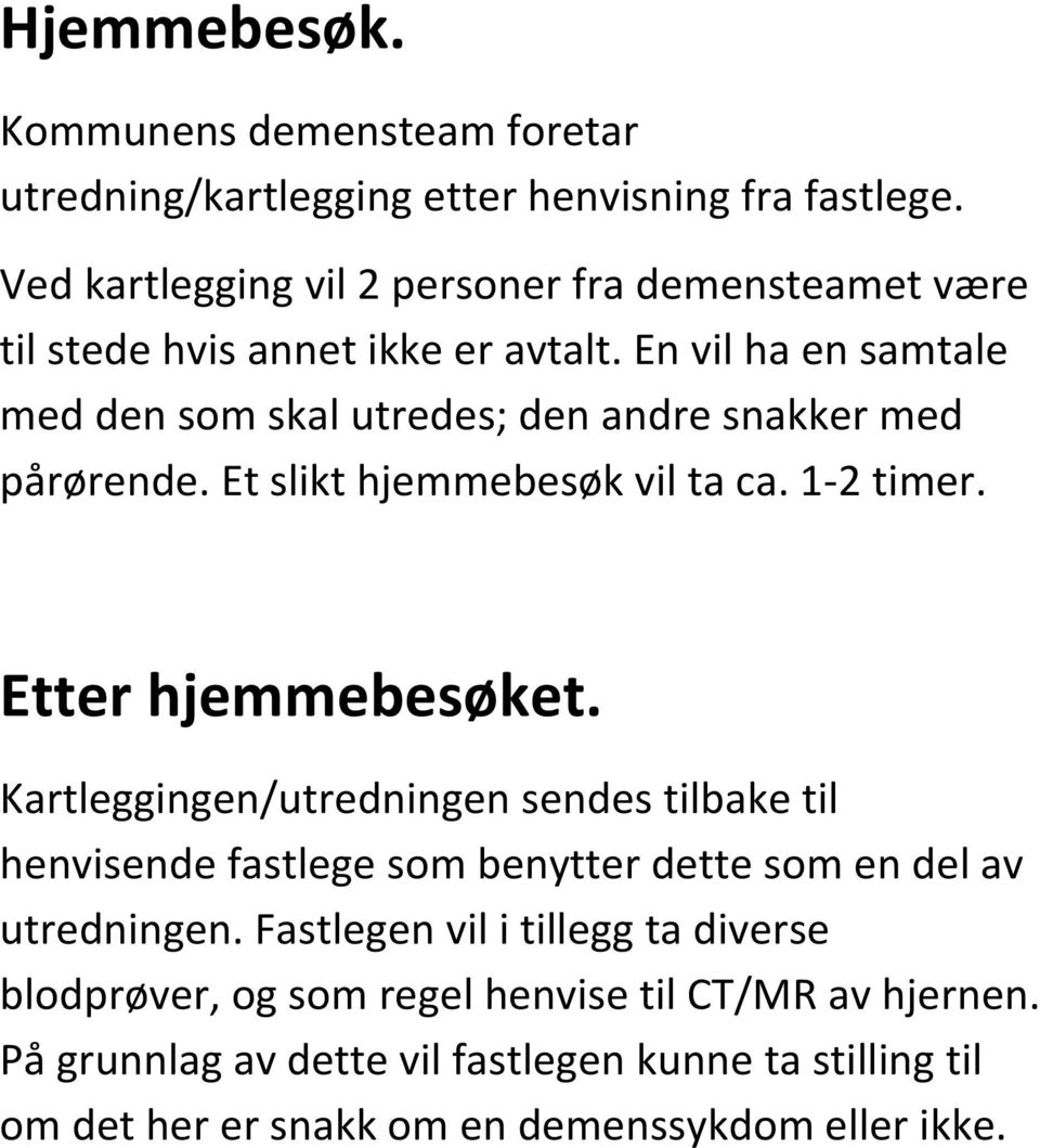 En vil ha en samtale med den som skal utredes; den andre snakker med pårørende. Et slikt hjemmebesøk vil ta ca. 1-2 timer. Etter hjemmebesøket.