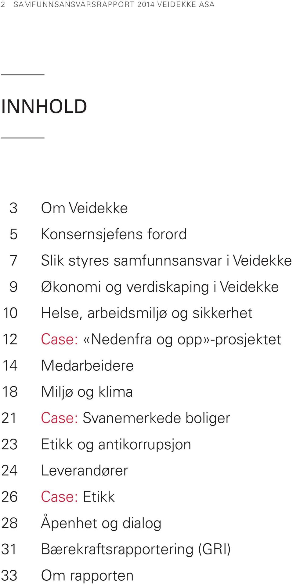 «Nedenfra og opp»-prosjektet 14 Medarbeidere 18 Miljø og klima 21 Case: Svanemerkede boliger 23 Etikk og