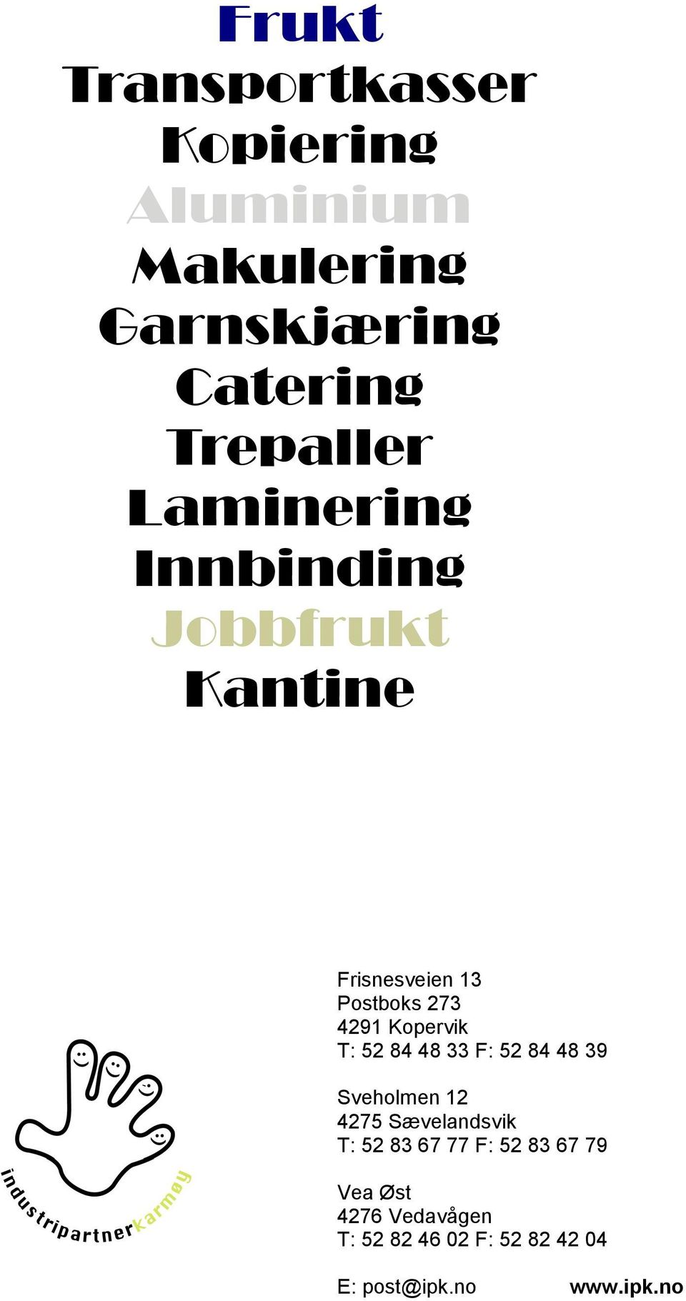 T: 52 84 48 33 F: 52 84 48 39 Sveholmen 12 4275 Sævelandsvik T: 52 83 67 77 F: 52 83