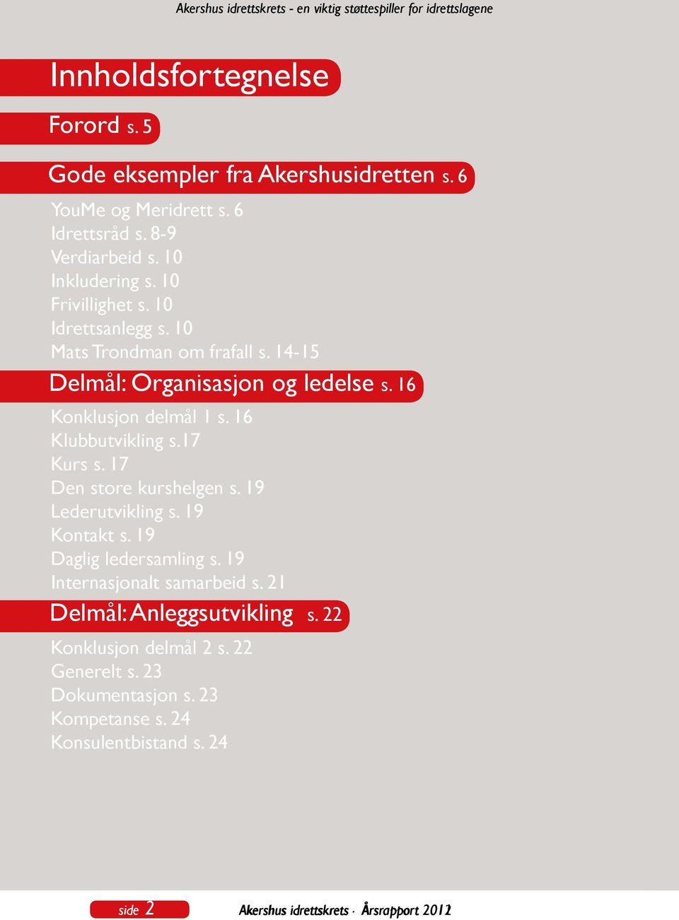 16 Konklusjon delmål 1 s. 16 Klubbutvikling s.17 Kurs s. 17 Den store kurshelgen s. 19 Lederutvikling s. 19 Kontakt s. 19 Daglig ledersamling s.