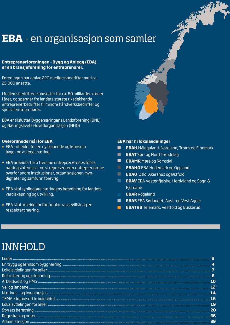 EBA er tilsluttet Byggenæringens Landsforening (BNL) og Næringslivets Hovedorganisasjon (NHO) Overordnede mål for EBA» EBA arbeider for en nyskapende og lønnsom bygg- og anleggsnæring.