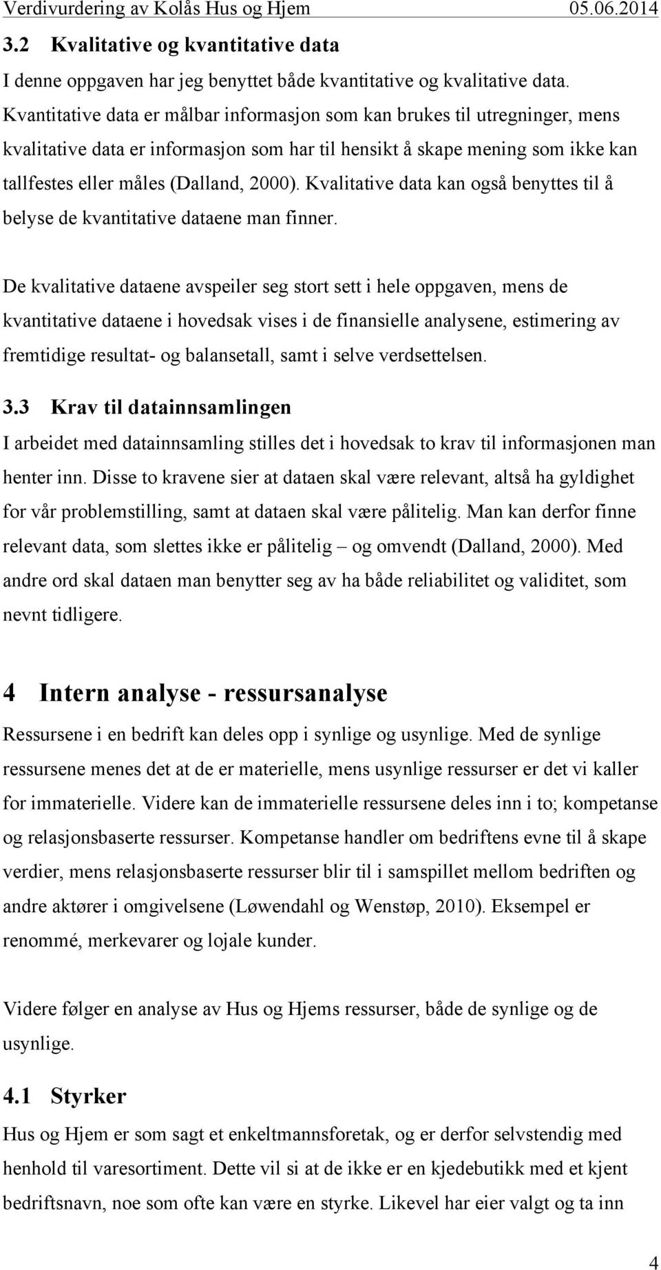 Kvalitative data kan også benyttes til å belyse de kvantitative dataene man finner.