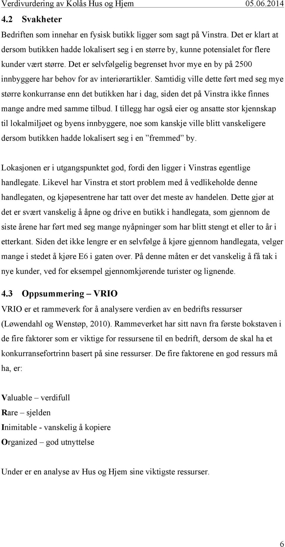 Samtidig ville dette ført med seg mye større konkurranse enn det butikken har i dag, siden det på Vinstra ikke finnes mange andre med samme tilbud.