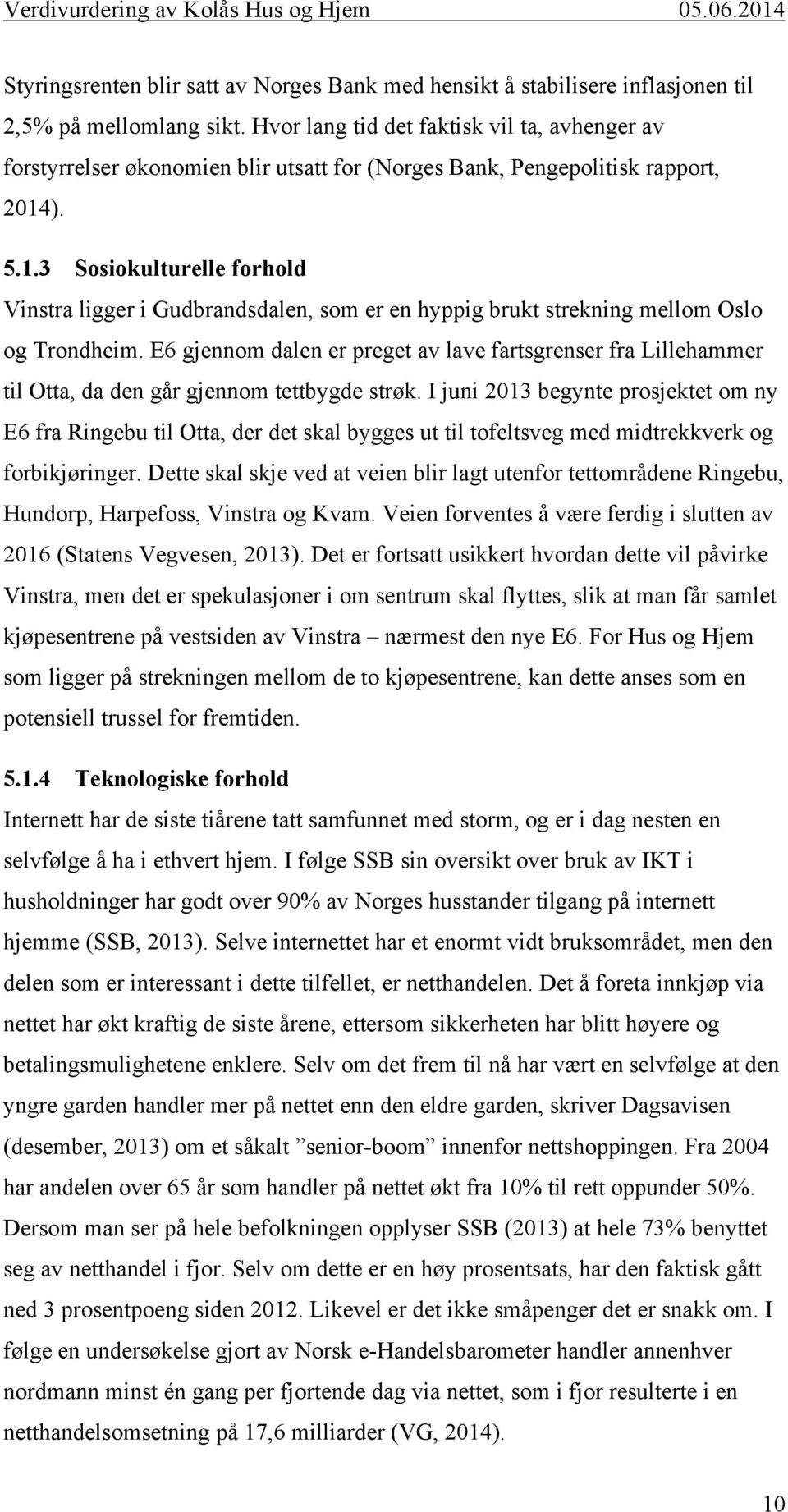 ). 5.1.3 Sosiokulturelle forhold Vinstra ligger i Gudbrandsdalen, som er en hyppig brukt strekning mellom Oslo og Trondheim.