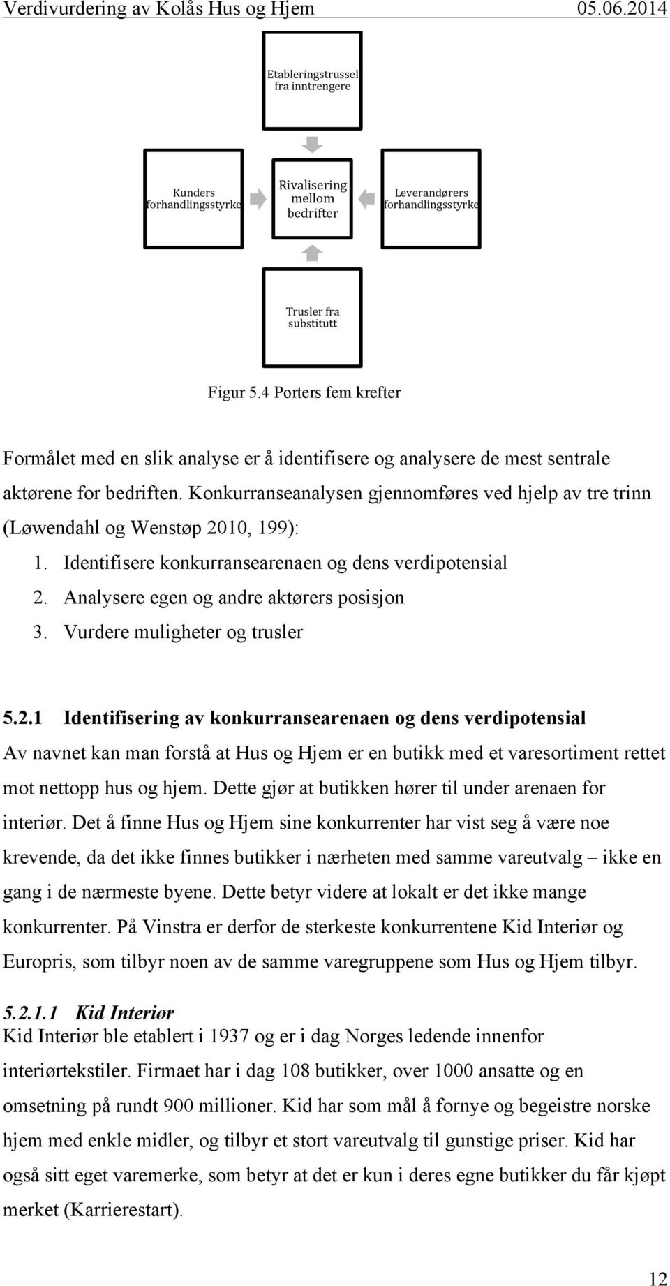 Konkurranseanalysen gjennomføres ved hjelp av tre trinn (Løwendahl og Wenstøp 2010, 199): 1. Identifisere konkurransearenaen og dens verdipotensial 2. Analysere egen og andre aktørers posisjon 3.