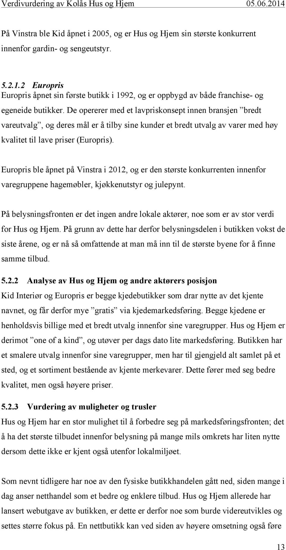 De opererer med et lavpriskonsept innen bransjen bredt vareutvalg, og deres mål er å tilby sine kunder et bredt utvalg av varer med høy kvalitet til lave priser (Europris).