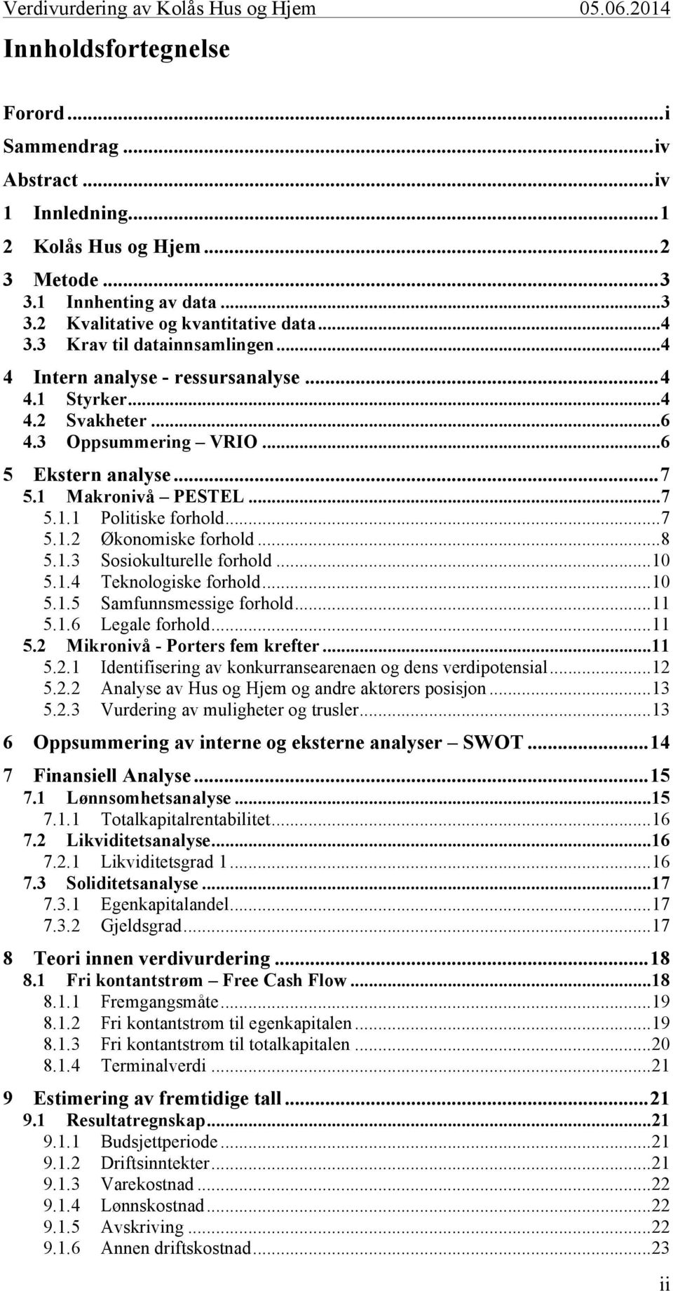 .. 7 5.1.2 Økonomiske forhold... 8 5.1.3 Sosiokulturelle forhold... 10 5.1.4 Teknologiske forhold... 10 5.1.5 Samfunnsmessige forhold... 11 5.1.6 Legale forhold... 11 5.2 Mikronivå - Porters fem krefter.