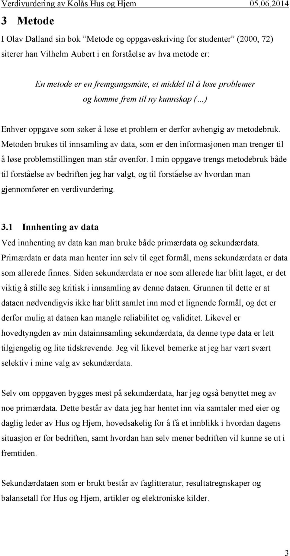 Metoden brukes til innsamling av data, som er den informasjonen man trenger til å løse problemstillingen man står ovenfor.