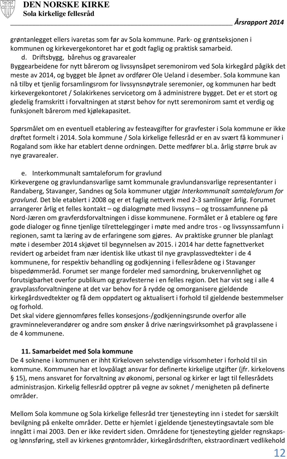 Sola kommune kan nå tilby et tjenlig forsamlingsrom for livssynsnøytrale seremonier, og kommunen har bedt kirkevergekontoret / Solakirkenes servicetorg om å administrere bygget.