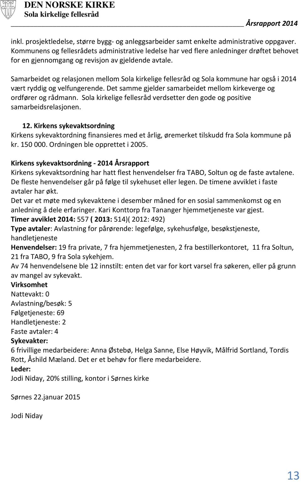 Samarbeidet og relasjonen mellom og Sola kommune har også i 2014 vært ryddig og velfungerende. Det samme gjelder samarbeidet mellom kirkeverge og ordfører og rådmann.