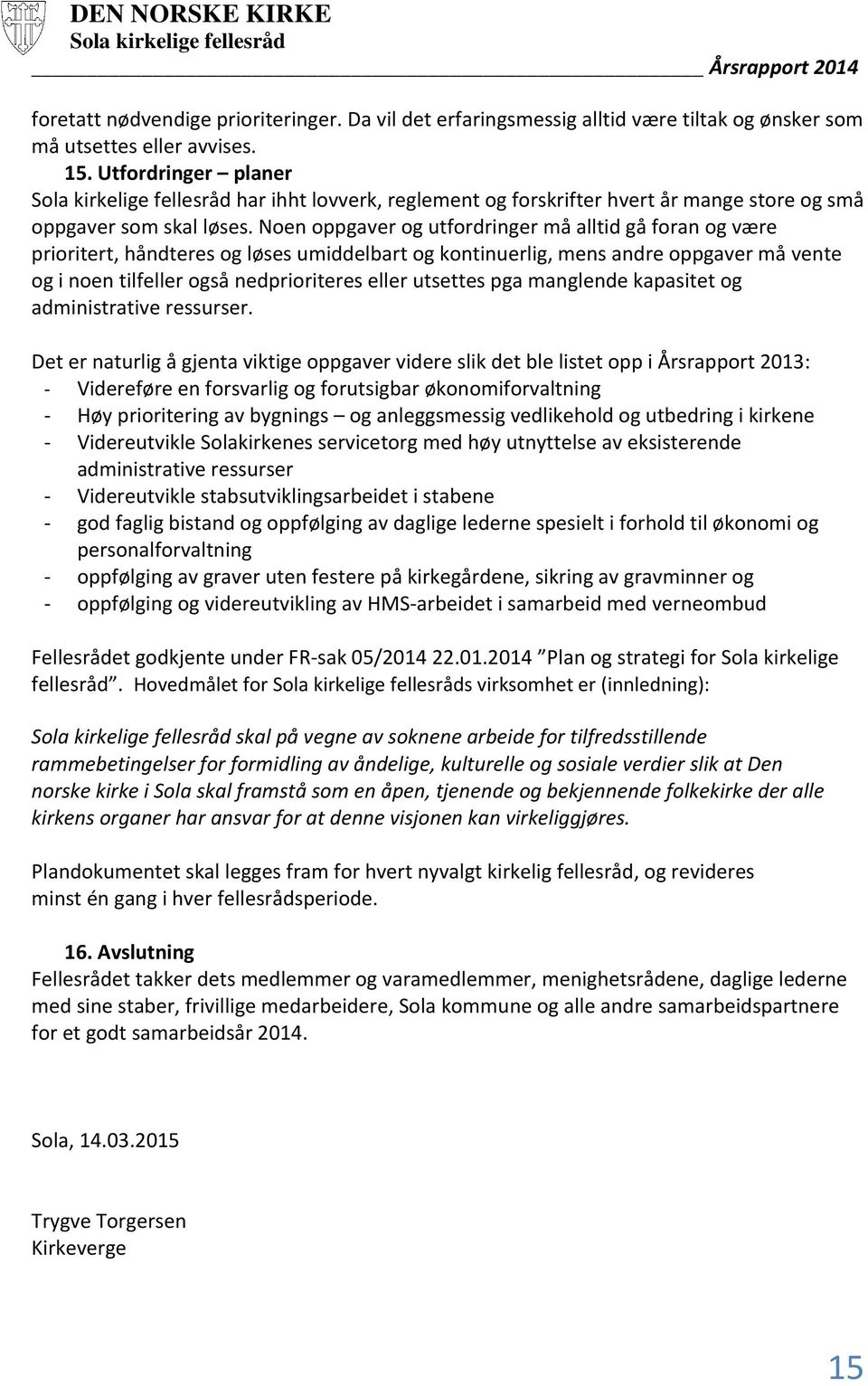 Noen oppgaver og utfordringer må alltid gå foran og være prioritert, håndteres og løses umiddelbart og kontinuerlig, mens andre oppgaver må vente og i noen tilfeller også nedprioriteres eller