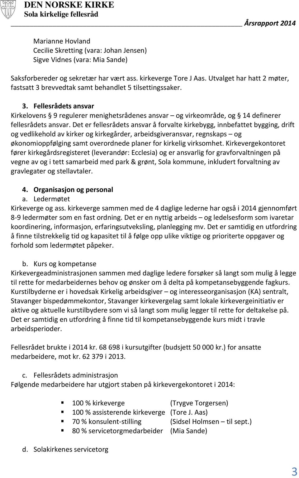 Det er fellesrådets ansvar å forvalte kirkebygg, innbefattet bygging, drift og vedlikehold av kirker og kirkegårder, arbeidsgiveransvar, regnskaps og økonomioppfølging samt overordnede planer for