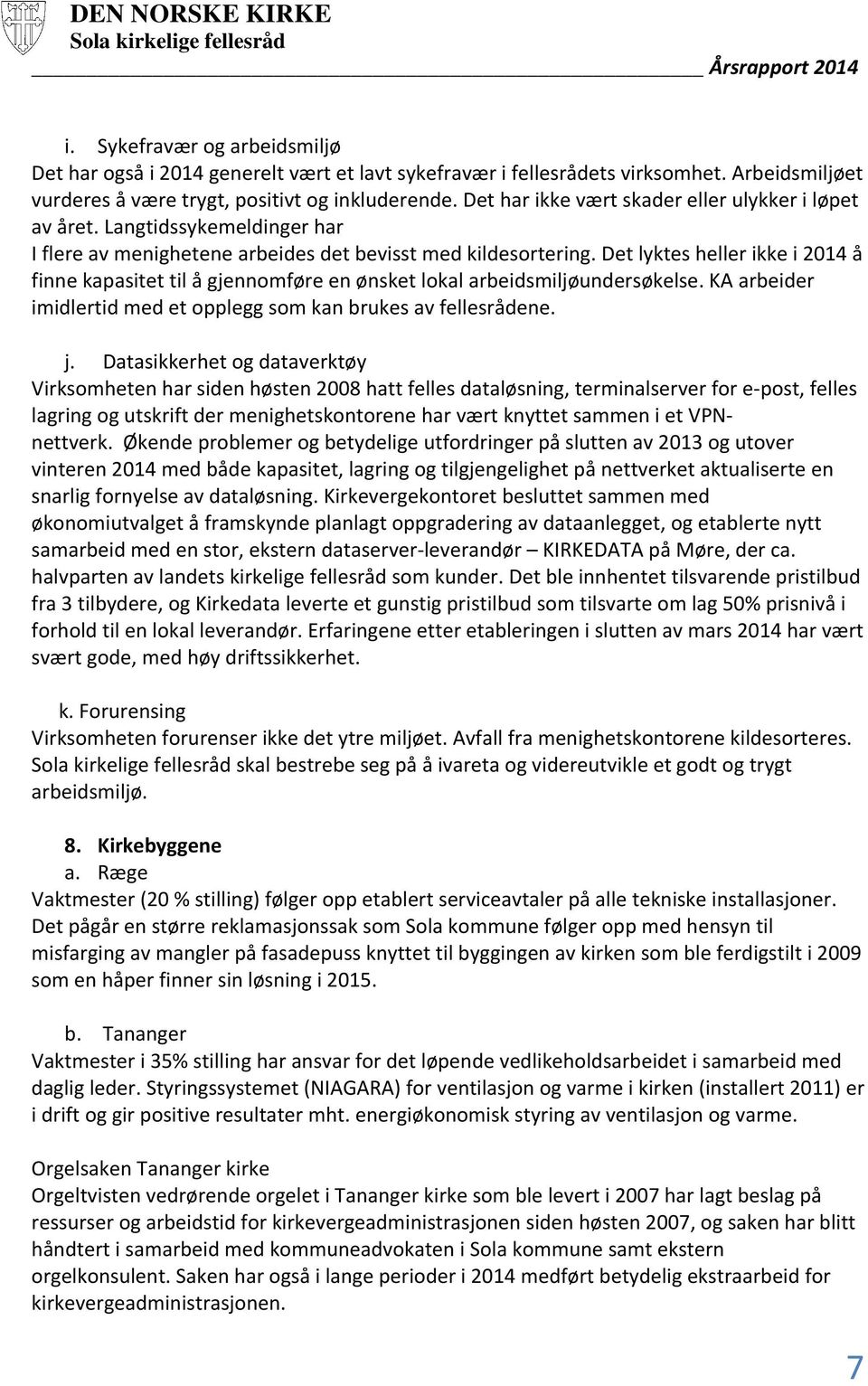 Det lyktes heller ikke i 2014 å finne kapasitet til å gjennomføre en ønsket lokal arbeidsmiljøundersøkelse. KA arbeider imidlertid med et opplegg som kan brukes av fellesrådene. j.