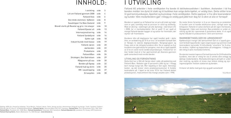 sjøl side 18 Industrikunde med klasse side 19 Fatland Jæren side 20 Jærbonden side 22 Produktene side 25 Fatland Ølen side 26 Strategen, Ove Gabrielsen side 29 Rådgiveren på sau side 30 Bonden på