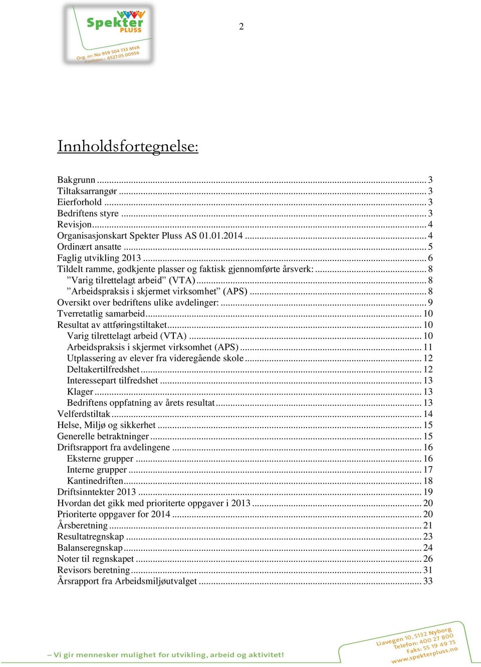 .. 8 Oversikt over bedriftens ulike avdelinger:... 9 Tverretatlig samarbeid... 10 Resultat av attføringstiltaket... 10 Varig tilrettelagt arbeid (VTA)... 10 Arbeidspraksis i skjermet virksomhet (APS).