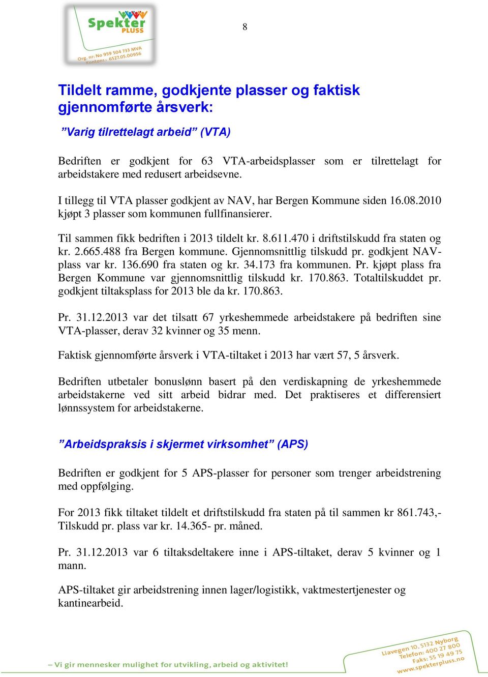 470 i driftstilskudd fra staten og kr. 2.665.488 fra Bergen kommune. Gjennomsnittlig tilskudd pr. godkjent NAVplass var kr. 136.690 fra staten og kr. 34.173 fra kommunen. Pr.