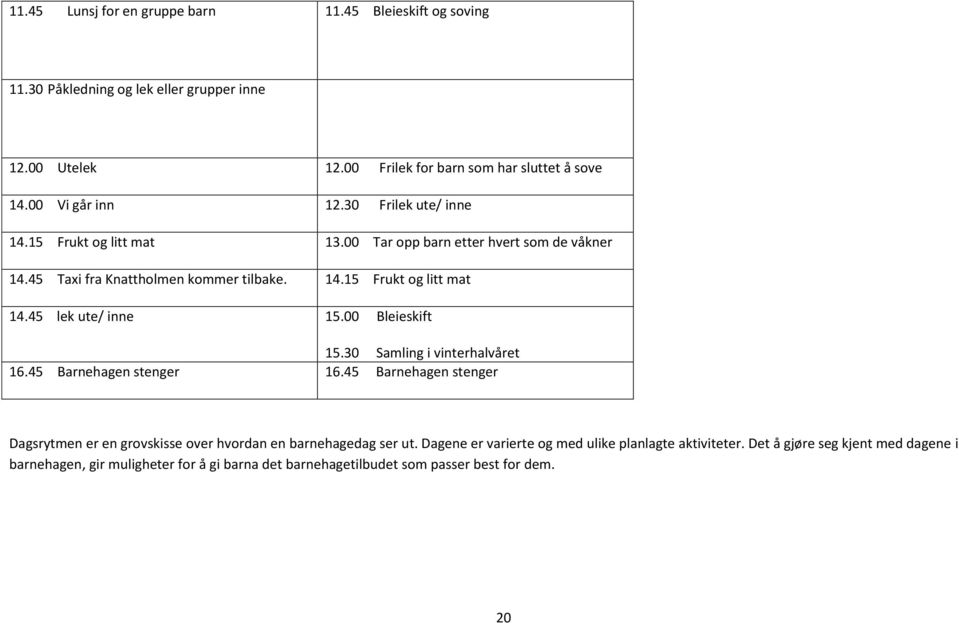 45 lek ute/ inne 15.00 Bleieskift 15.30 Samling i vinterhalvåret 16.45 Barnehagen stenger 16.