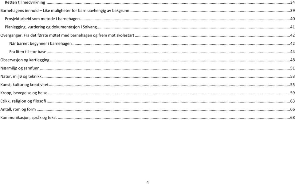 .. 42 Når barnet begynner i barnehagen... 42 Fra liten til stor base... 44 Observasjon og kartlegging... 48 Nærmiljø og samfunn.