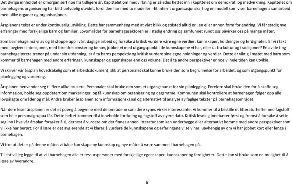 -Et internt organisasjonskart og en modell som viser barnehagens samarbeid med ulike organer og organisasjoner. Årsplanens tekst er under kontinuerlig utvikling.