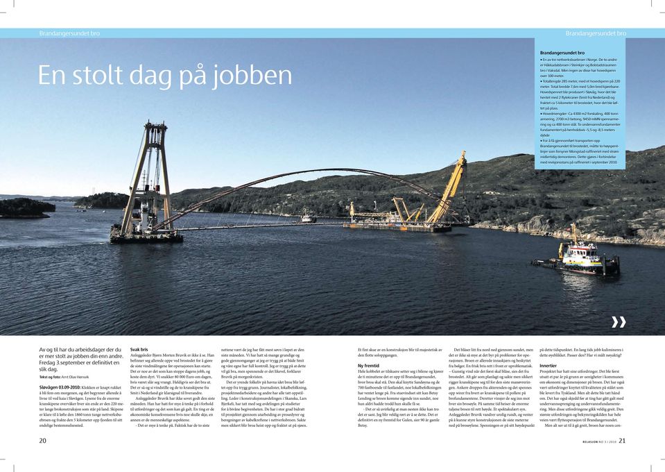 Hovedspennet ble produsert i Sløvåg, hvor det ble hentet med 2 flytekraner (Smit fra Nederland) og fraktet ca 5 kilometer til brostedet, hvor det ble løftet på plass.