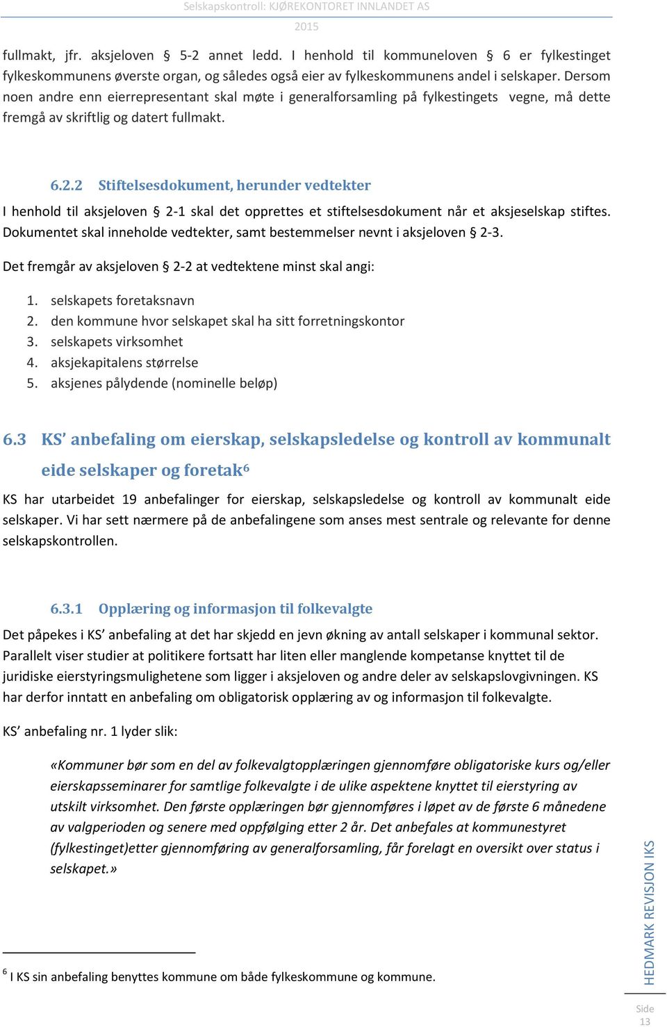 2 Stiftelsesdokument, herunder vedtekter I henhold til aksjeloven 2-1 skal det opprettes et stiftelsesdokument når et aksjeselskap stiftes.