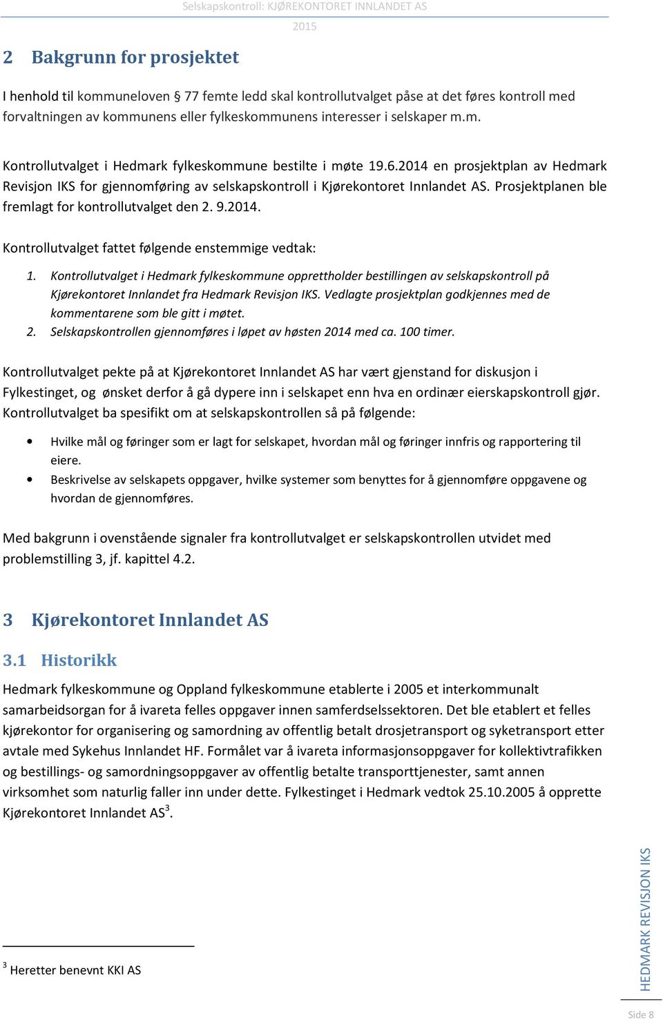 2014 en prosjektplan av Hedmark Revisjon IKS for gjennomføring av selskapskontroll i Kjørekontoret Innlandet AS. Prosjektplanen ble fremlagt for kontrollutvalget den 2. 9.2014. Kontrollutvalget fattet følgende enstemmige vedtak: 1.