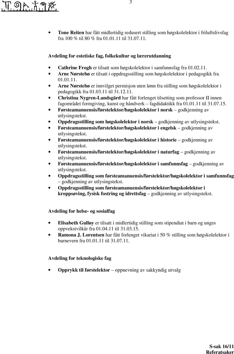 03.11 til 31.12.11. Christina Nygren-Landsgärd har fått forlenget tilsetting som professor II innen fagområdet formgiving, kunst og håndverk fagdidaktikk fra 01.01.11 til 31.07.15.