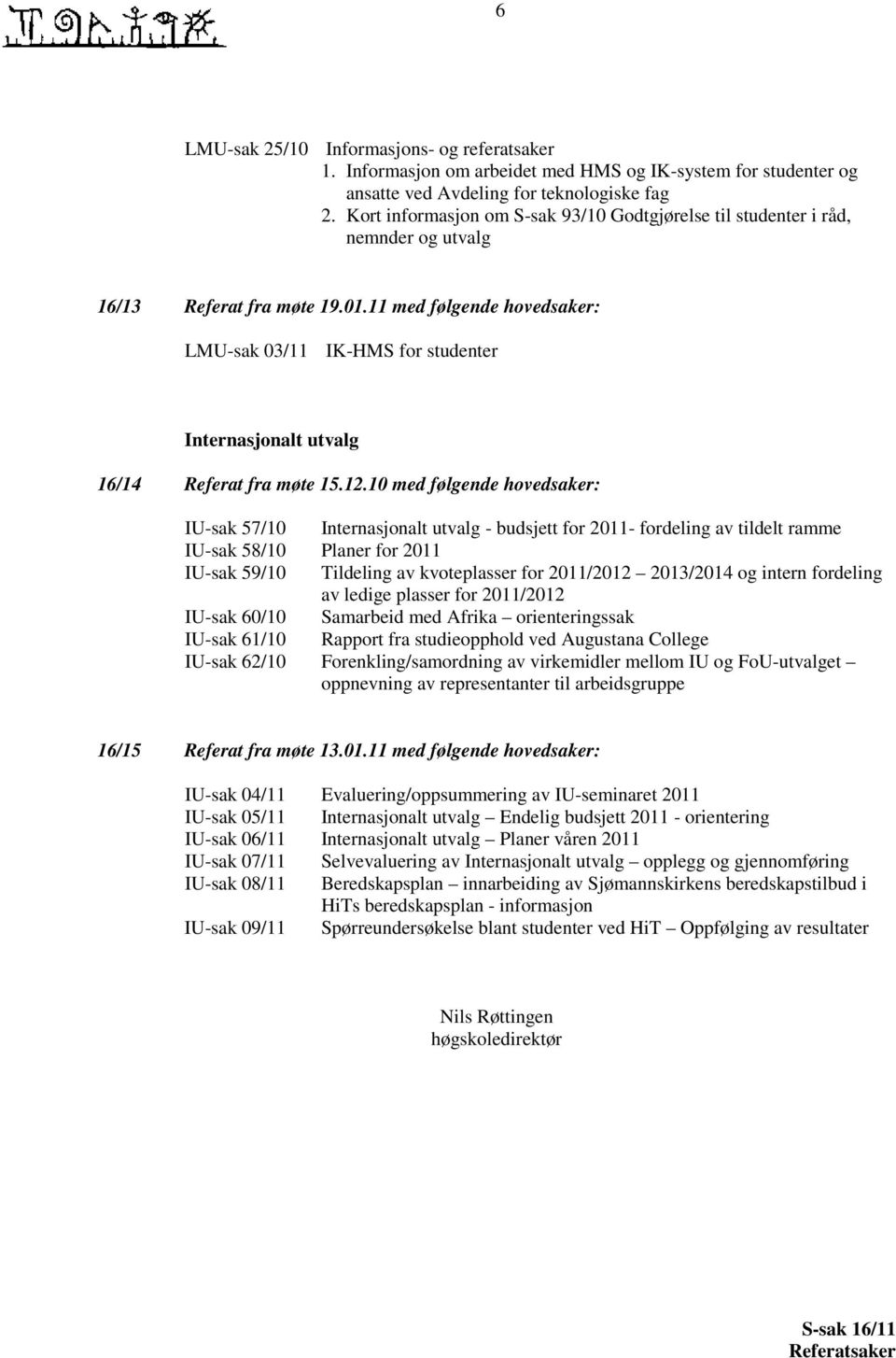 11 med følgende hovedsaker: LMU-sak 03/11 IK-HMS for studenter Internasjonalt utvalg 16/14 Referat fra møte 15.12.