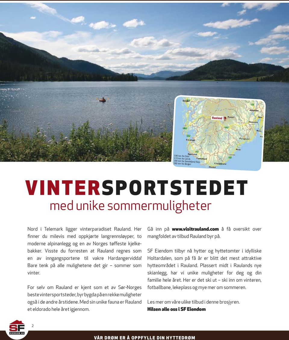 Visste du forresten at Rauland regnes som en av inn gangsportene til vakre Hardangervidda! Bare tenk på alle mulighetene det gir sommer som vinter.