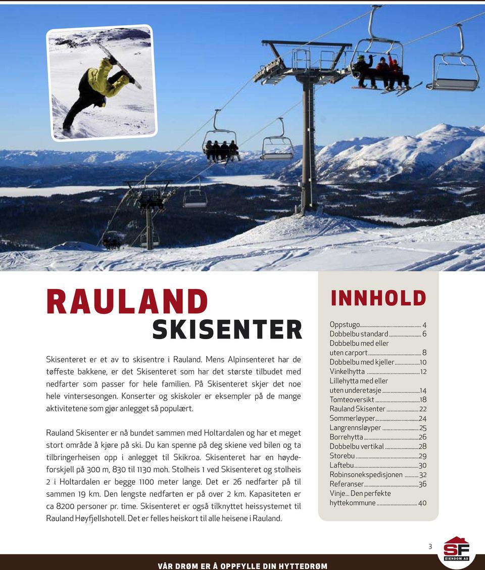 Konserter og skiskoler er eksempler på de mange aktivitetene som gjør anlegget så populært. Rauland Skisenter er nå bundet sammen med Holtardalen og har et meget stort område å kjøre på ski.