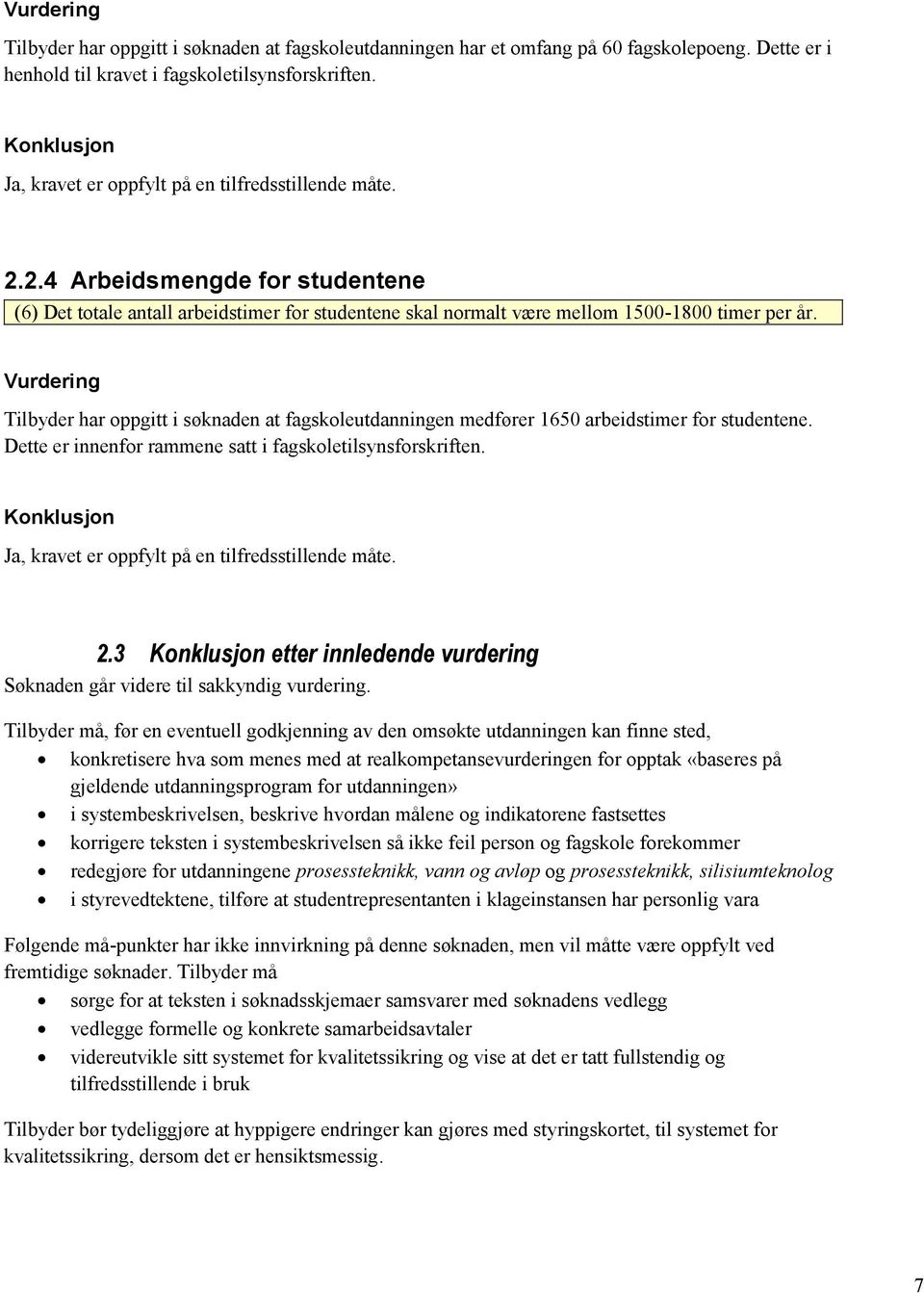 Vurdering Tilbyder har oppgitt i søknaden at fagskoleutdanningen medfører 1650 arbeidstimer for studentene. Dette er innenfor rammene satt i fagskoletilsynsforskriften.