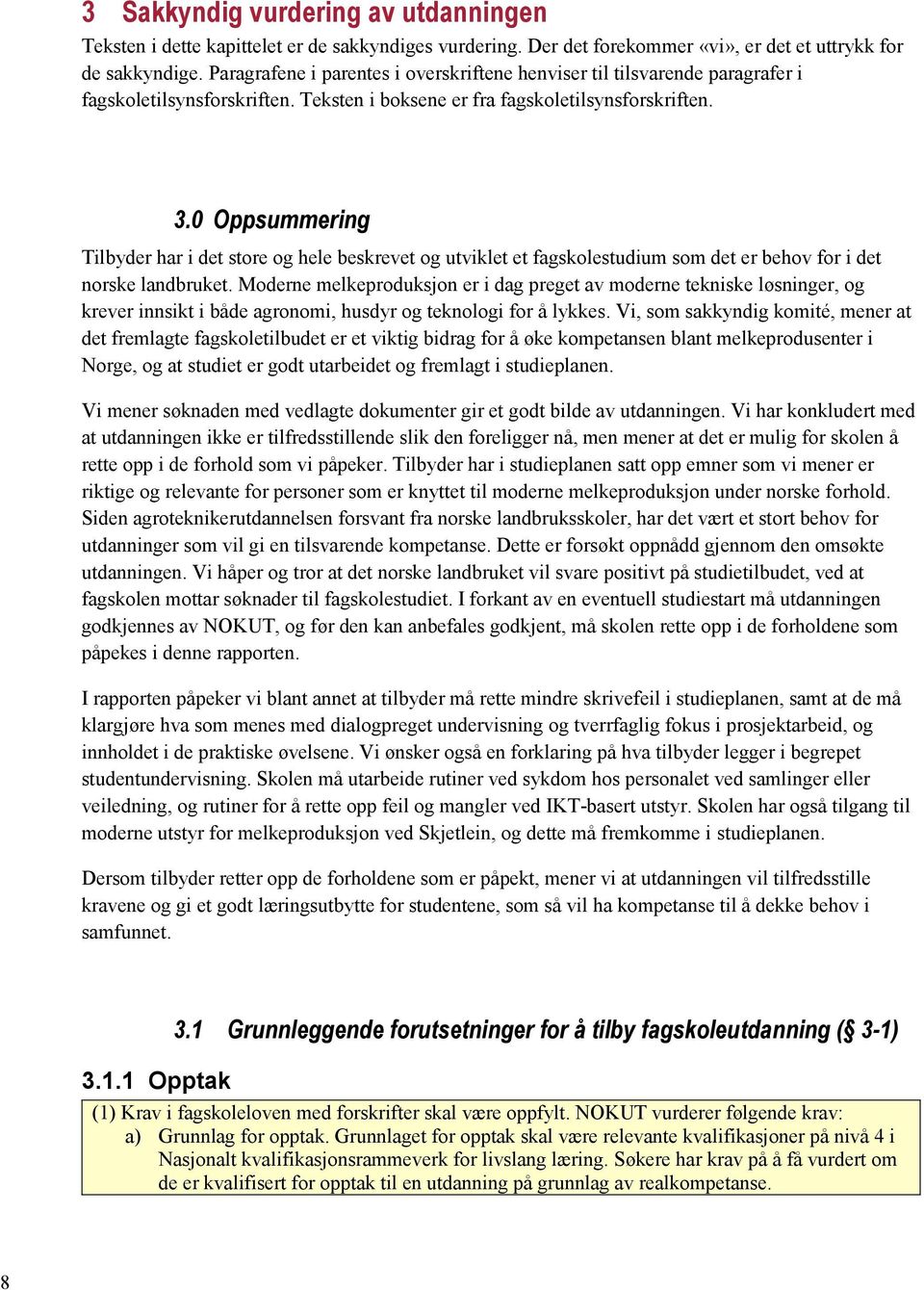 0 Oppsummering Tilbyder har i det store og hele beskrevet og utviklet et fagskolestudium som det er behov for i det norske landbruket.