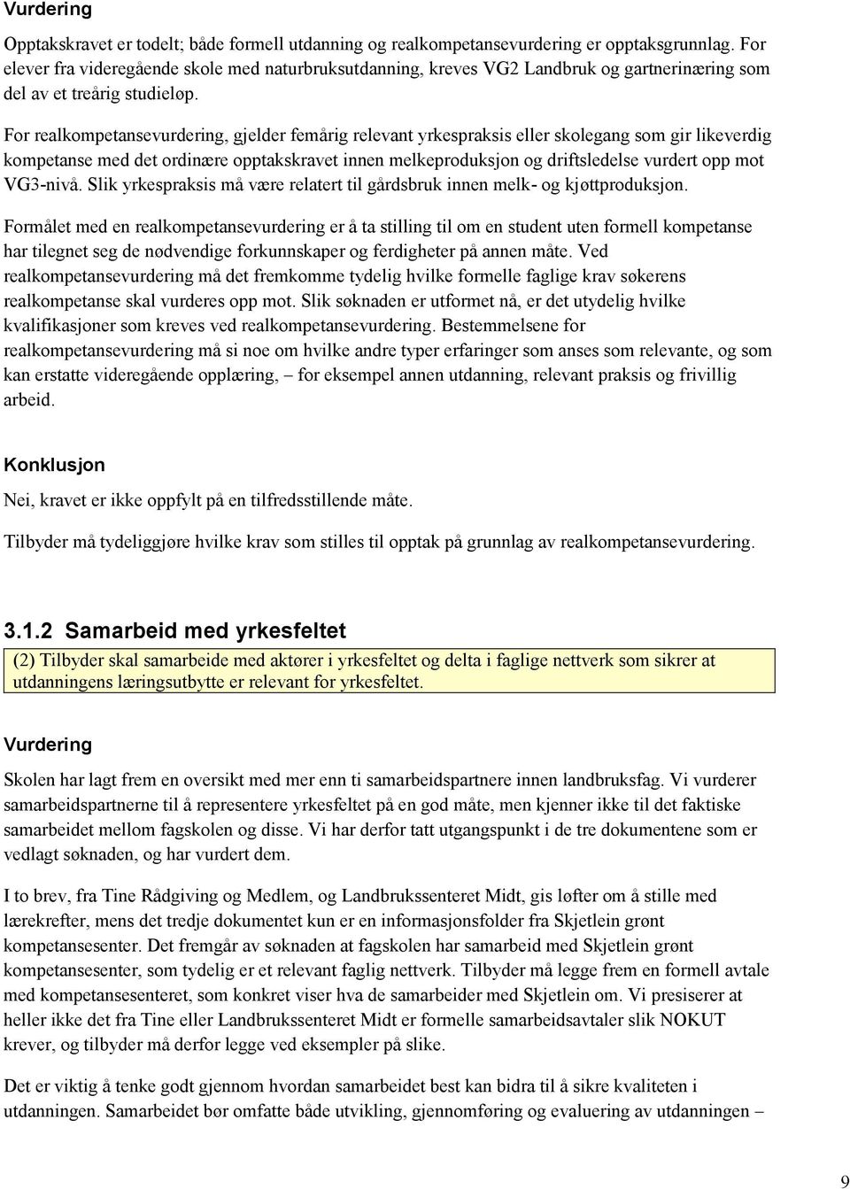 For realkompetansevurdering, gjelder femårig relevant yrkespraksis eller skolegang som gir likeverdig kompetanse med det ordinære opptakskravet innen melkeproduksjon og driftsledelse vurdert opp mot