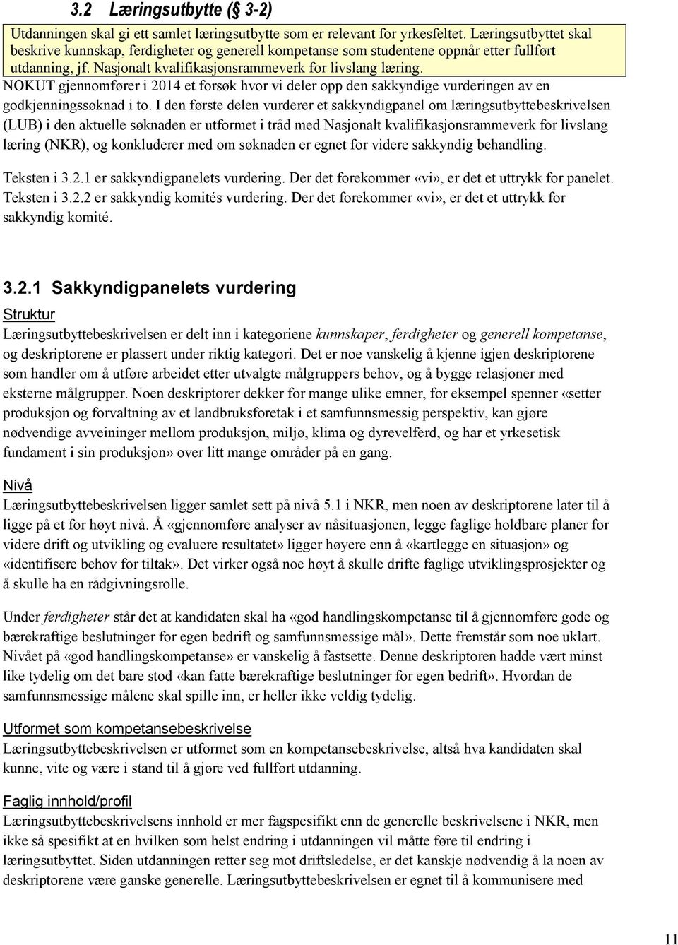 NOKUT gjennomfører i 2014 et forsøk hvor vi deler opp den sakkyndige vurderingen av en godkjenningssøknad i to.