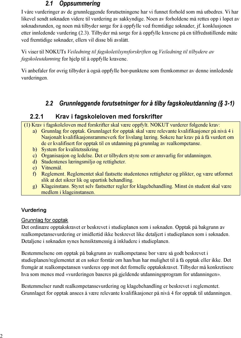 Tilbyder må sørge for å oppfylle kravene på en tilfredsstillende måte ved fremtidige søknader, ellers vil disse bli avslått.