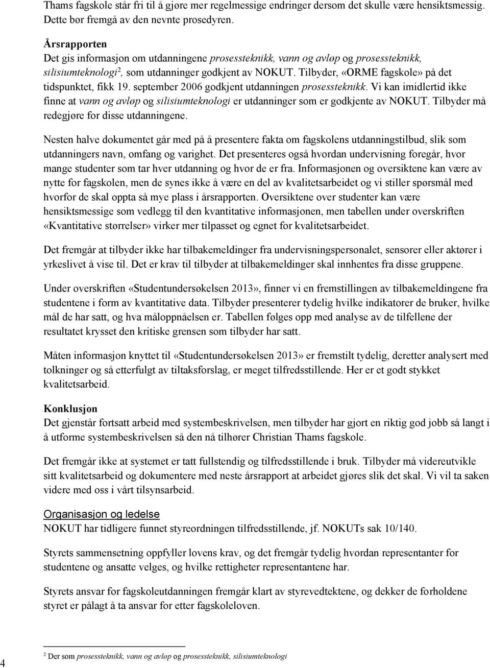 Tilbyder, «ORME fagskole» på det tidspunktet, fikk 19. september 2006 godkjent utdanningen prosessteknikk.