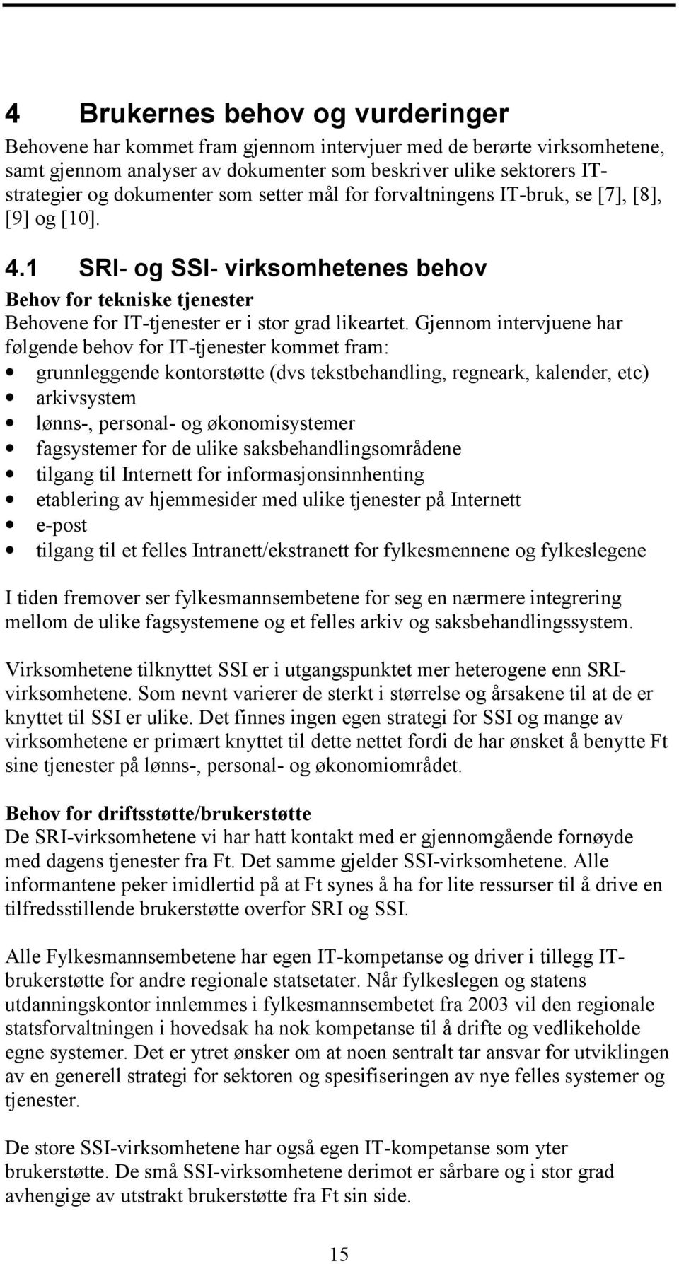 Gjennom intervjuene har følgende behov for IT-tjenester kommet fram: grunnleggende kontorstøtte (dvs tekstbehandling, regneark, kalender, etc) arkivsystem lønns-, personal- og økonomisystemer