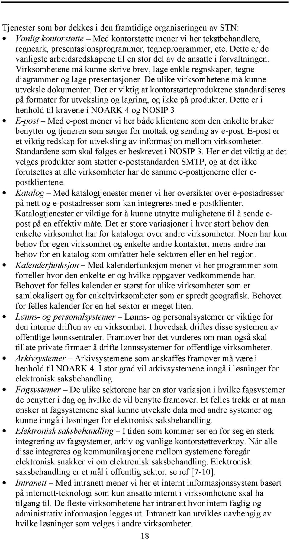 De ulike virksomhetene må kunne utveksle dokumenter. Det er viktig at kontorstøtteproduktene standardiseres på formater for utveksling og lagring, og ikke på produkter.