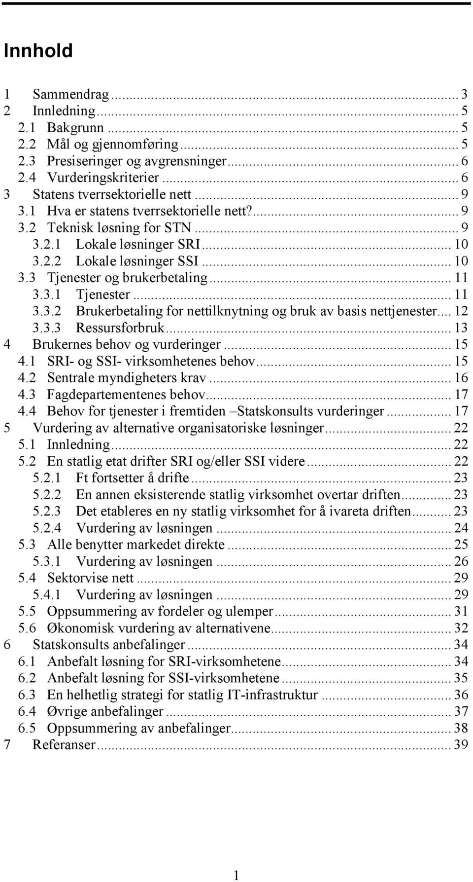 .. 11 3.3.2 Brukerbetaling for nettilknytning og bruk av basis nettjenester... 12 3.3.3 Ressursforbruk... 13 4 Brukernes behov og vurderinger... 15 4.1 SRI- og SSI- virksomhetenes behov... 15 4.2 Sentrale myndigheters krav.