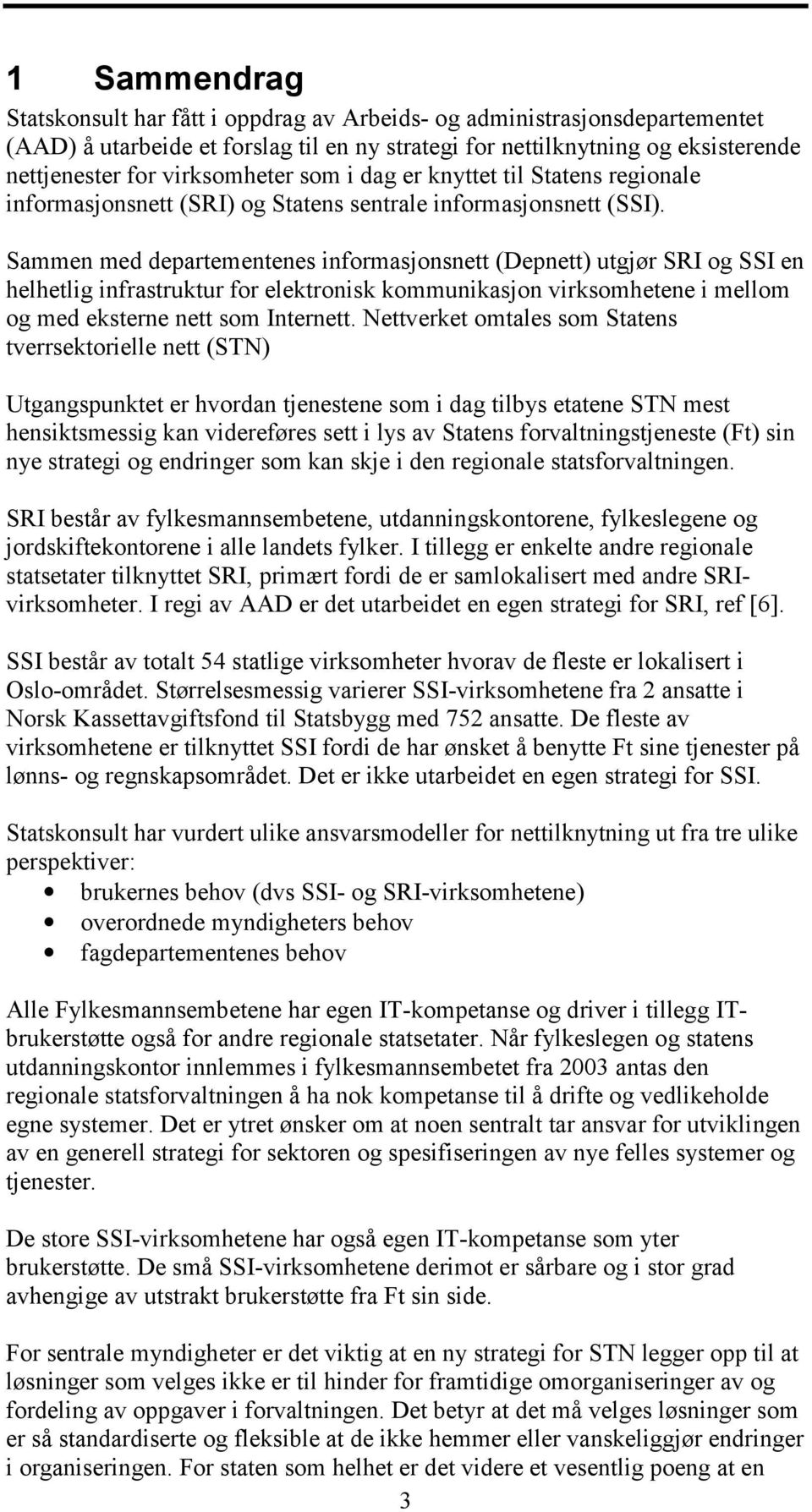 Sammen med departementenes informasjonsnett (Depnett) utgjør SRI og SSI en helhetlig infrastruktur for elektronisk kommunikasjon virksomhetene i mellom og med eksterne nett som Internett.