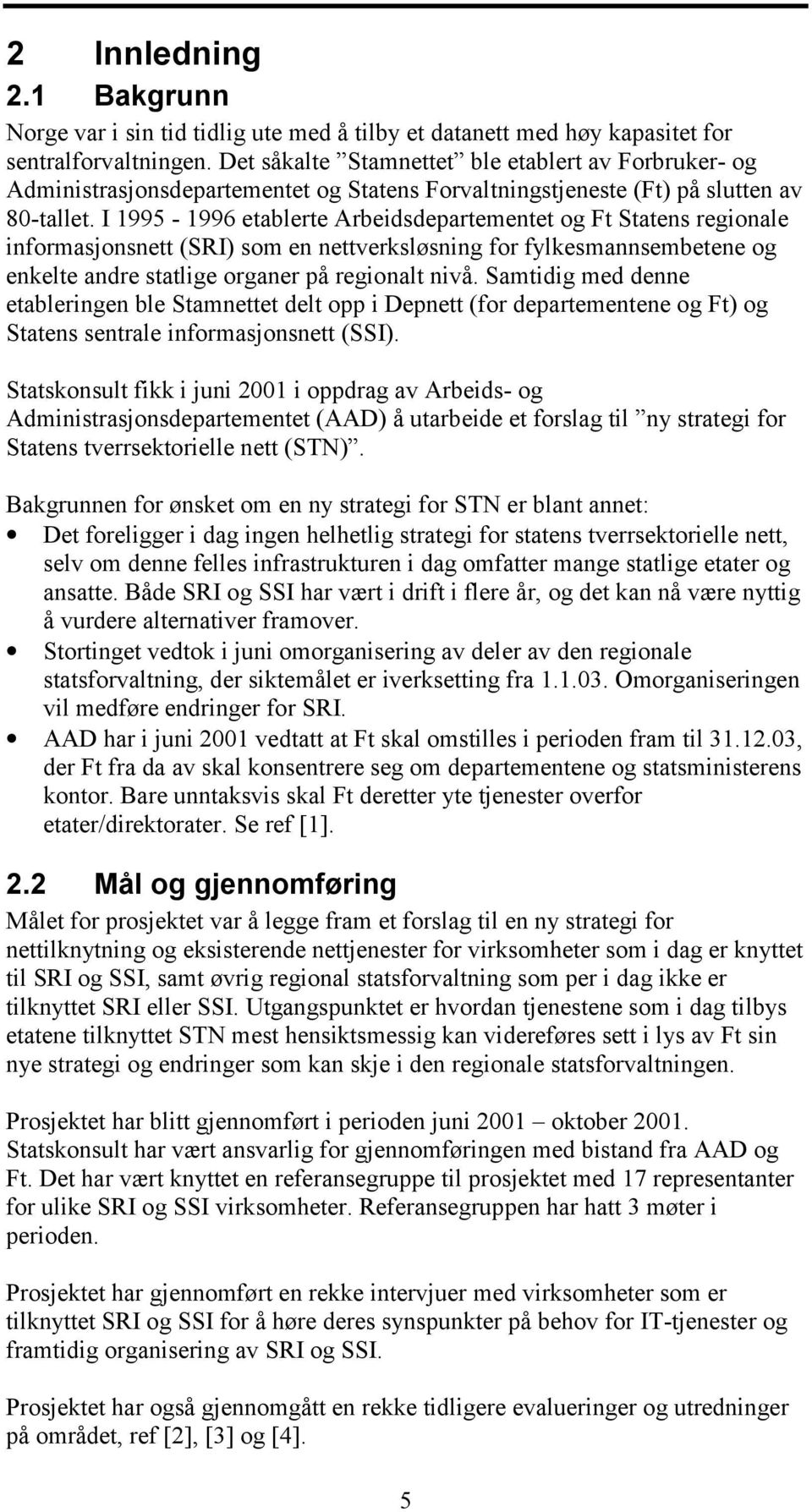 I 1995-1996 etablerte Arbeidsdepartementet og Ft Statens regionale informasjonsnett (SRI) som en nettverksløsning for fylkesmannsembetene og enkelte andre statlige organer på regionalt nivå.